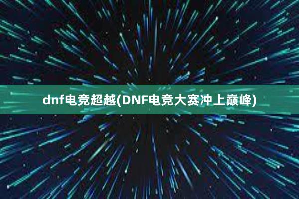 dnf电竞超越(DNF电竞大赛冲上巅峰)