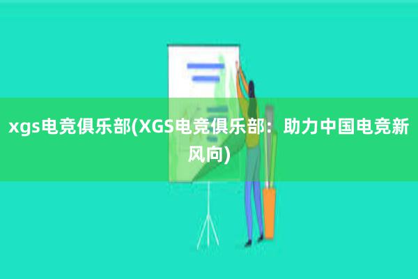 xgs电竞俱乐部(XGS电竞俱乐部：助力中国电竞新风向)