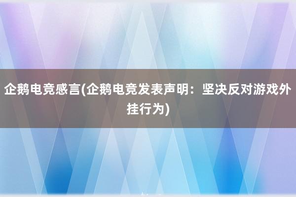 企鹅电竞感言(企鹅电竞发表声明：坚决反对游戏外挂行为)