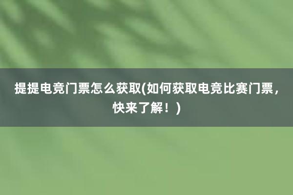 提提电竞门票怎么获取(如何获取电竞比赛门票，快来了解！)