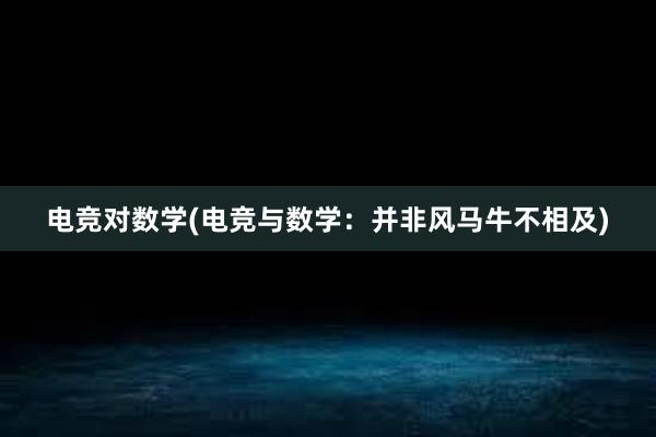 电竞对数学(电竞与数学：并非风马牛不相及)