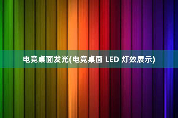 电竞桌面发光(电竞桌面 LED 灯效展示)