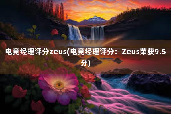 电竞经理评分zeus(电竞经理评分：Zeus荣获9.5分)