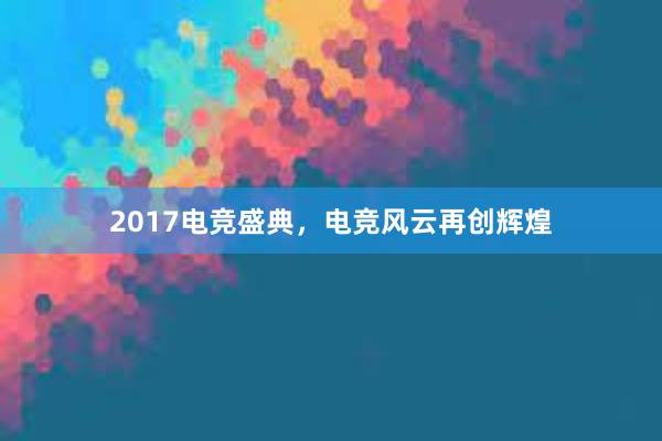 2017电竞盛典，电竞风云再创辉煌