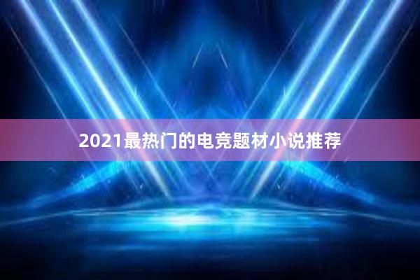 2021最热门的电竞题材小说推荐