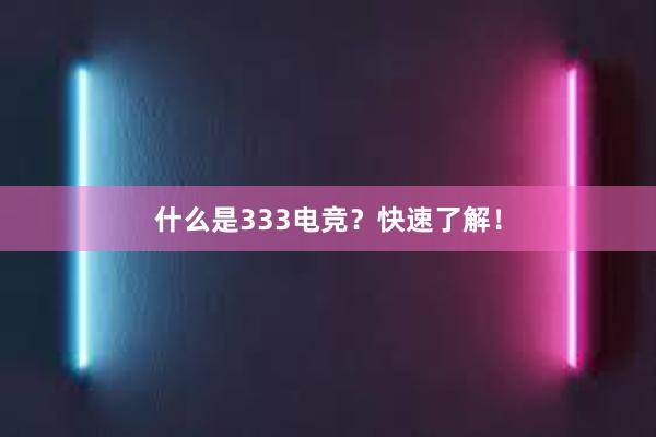 什么是333电竞？快速了解！