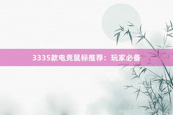 3335款电竞鼠标推荐：玩家必备