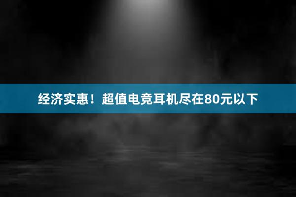 经济实惠！超值电竞耳机尽在80元以下