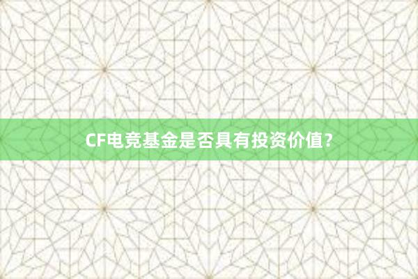 CF电竞基金是否具有投资价值？