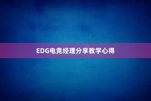 EDG电竞经理分享教学心得