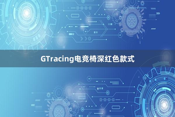 GTracing电竞椅深红色款式