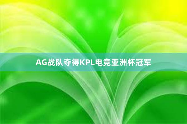 AG战队夺得KPL电竞亚洲杯冠军