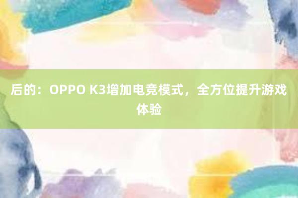 后的：OPPO K3增加电竞模式，全方位提升游戏体验