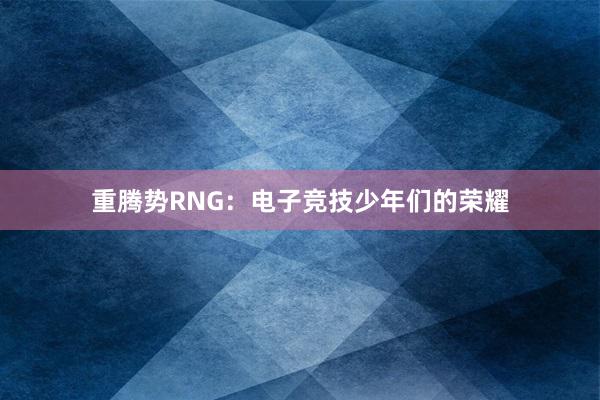 重腾势RNG：电子竞技少年们的荣耀