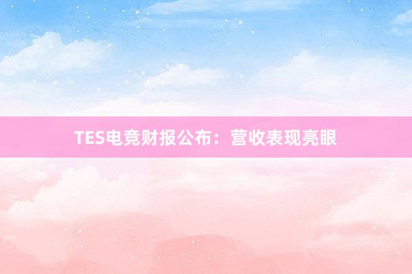 TES电竞财报公布：营收表现亮眼