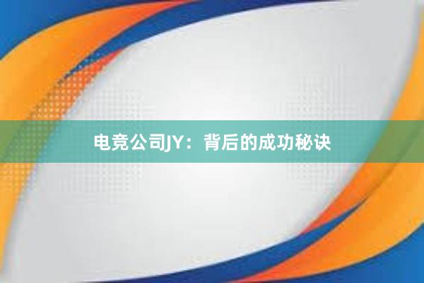 电竞公司JY：背后的成功秘诀