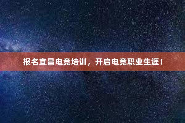 报名宜昌电竞培训，开启电竞职业生涯！