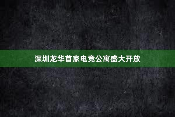 深圳龙华首家电竞公寓盛大开放