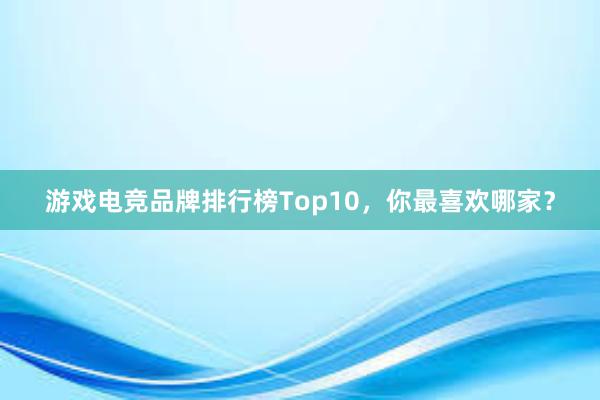 游戏电竞品牌排行榜Top10，你最喜欢哪家？