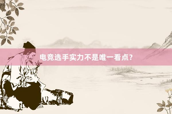 电竞选手实力不是唯一看点？