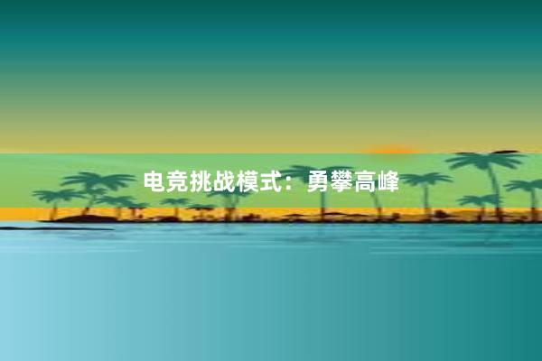 电竞挑战模式：勇攀高峰