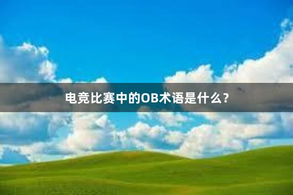 电竞比赛中的OB术语是什么？