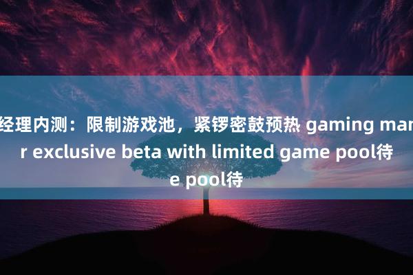 电竞经理内测：限制游戏池，紧锣密鼓预热 gaming manager exclusive beta with limited game pool待